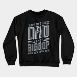 I have Two Titles Dad and Bigpop Crewneck Sweatshirt